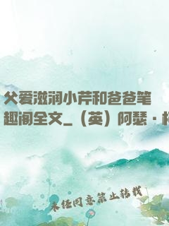 父爱滋润小芹和爸爸笔趣阁全文